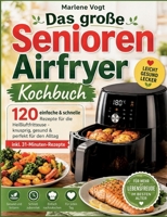 Das große Senioren Airfryer Kochbuch: 120 einfache & schnelle Rezepte für die Heißluftfritteuse - knusprig, gesund & perfekt für den Alltag inkl. 31-Minuten-Rezepte (German Edition) 3696396869 Book Cover