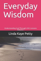 Everyday Wisdom: Understanding God Through Life's Lessons Volume I B08HS84TZR Book Cover