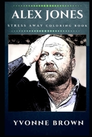 Alex Jones Stress Away Coloring Book: An Adult Coloring Book Based on The Life of Alex Jones. 1706525982 Book Cover