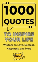 1000 Quotes to Inspire Your Life: Wisdom on Love, Success, Happiness, and More B0F7XBXSNC Book Cover