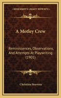 A Motley Crew: Reminiscences, Observations, And Attempts At Playwriting 1165275309 Book Cover