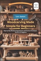 Woodcarving Made Simple for Beginners: Step-by-Step Woodcarving Projects and Practical Techniques Perfect for Beginners B0FL1XRTX8 Book Cover
