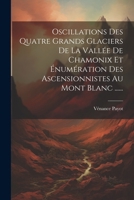 Oscillations Des Quatre Grands Glaciers de la Vall�e de Chamonix Et �num�ration Des Ascensionnistes Au Mont Blanc ...... 1022639315 Book Cover