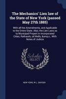 The Mechanics' Lien law of the State of New York (passed May 27th 1885): With all the Amendments, and Applicable to the Entire State. Also, the Lien ... oil Wells, &c., With Notes of Judicia 1376867214 Book Cover