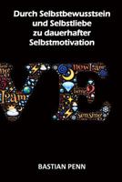 Durch Selbstbewusstsein und Selbstliebe zu dauerhafter Selbstmotivation: Wie man erfolgreich wird 1535551607 Book Cover