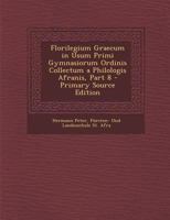 Florilegium Graecum in Usum Primi Gymnasiorum Ordinis Collectum a Philologis Afranis, Part 8 1020639806 Book Cover