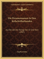 Die Personennamen In Den Keilschrifturkunden: Aus Der Zeit Der Konige Von Ur Und Nisin (1907) 117313123X Book Cover