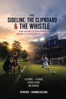 The Sideline, the Clipboard & the Whistle: From Sidelines to Scholarships: Raising a D1 Athlete Without Regret B0H2KDDCL3 Book Cover