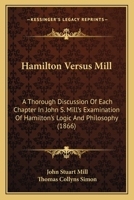 Hamilton Versus Mill: A Thorough Discussion Of Each Chapter In John S. Mill's Examination Of Hamilton's Logic And Philosophy 1178557685 Book Cover
