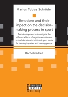 Emotions and their impact on the decision-making process in sport. Test development to investigate the different effects of negative emotions on ... for hearing impaired and hearing people 3959931174 Book Cover