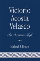 Victorio Acosta Velasco: An American Life 0761838007 Book Cover