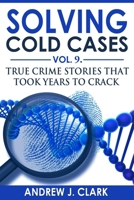 Solving Cold Cases Vol. 9: True Crime Stories That Took Years to Crack B09ZCCLJF5 Book Cover