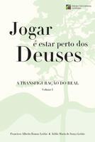 Jogar e estar perto dos Deuses - A Transfiguracao do Real - Volume 1 1545048940 Book Cover