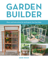 Garden Builder: 31 Complete Plans for Outdoor Accessories and Furnishings You Can Build