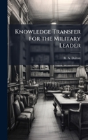 Knowledge Transfer for the Military Leader 1025149181 Book Cover