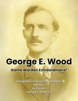 George E. Wood: Game Warden Extraordinaire B0FS4H8YGJ Book Cover