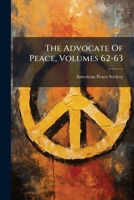 The Advocate Of Peace, Volumes 62-63... 1276609795 Book Cover