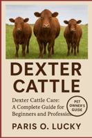 Dexter Cattle: Dexter Cattle Care: A Complete Guide for Beginners and Professionals B0G3P9V57B Book Cover