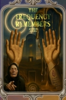 The Frequency Remembers: Where Dreams, Sound, and Truth Converge B0FN6F1RGG Book Cover