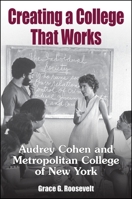 Creating a College That Works: Audrey Cohen and Metropolitan College of New York 1438455887 Book Cover