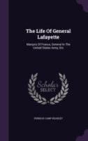 The life of the Marquis de Lafayette,: Major general in the United States army in the war of the revolution, 1022254928 Book Cover