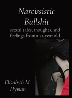 Narcissistic Bullshit: sexual tales, thoughts, and feelings from a 21-year old 1088252877 Book Cover