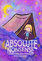 ABSOLUTE NONSENSE Stories, Poems and Ponderings by Michael Riggs B09FS9N87Y Book Cover