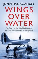 Wings Over Water: The Story of the World's Greatest Air Race and the Birth of the Spitfire 1786494213 Book Cover