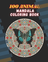 100 Animal Mandala Coloring Book: 100 Unique Designs Including Lions, Bears, Tigers, Snakes, Birds, Fish, and More... B01LTIA5WE Book Cover