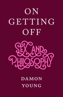 On Getting Off: Sex and Philosophy 1950354555 Book Cover