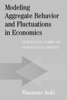 Modeling Aggregate Behavior and Fluctuations in Economics: Stochastic Views of Interacting Agents 0521606195 Book Cover