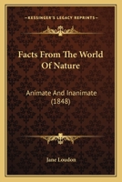 Facts From The World Of Nature: Animate And Inanimate (1848) 1164642448 Book Cover