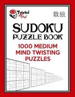 Twisted Mind Sudoku Puzzle Book: 1,000 Medium Mind Twisting Puzzles 1540489566 Book Cover