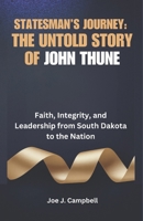 A Statesman’s Journey: The Untold Story of John Thune: Faith, Integrity, and Leadership from South Dakota to the Nation B0DRS868NW Book Cover