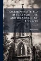 Tractarianism Tested by Holy Scripture and the Church of England: In a Series of Sermons, Volume 2 1286544580 Book Cover