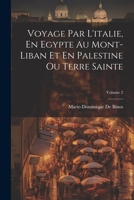 Voyage Par L'italie, En Egypte Au Mont-Liban Et En Palestine Ou Terre Sainte; Volume 2 1021618993 Book Cover