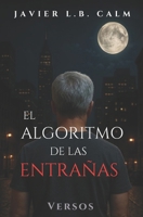 El Algoritmo de las Entrañas: Poemas escritos sin permiso del corazón ni aprobación del juicio (Spanish Edition) B0F78YVWBM Book Cover