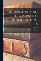 Die Abschaffung Des Privaten Grundeigenthums 3744638456 Book Cover