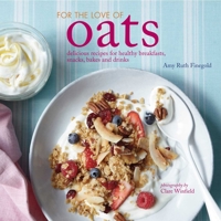 For the Love of Oats: Delicious recipes for healthy breakfasts, snacks and drinks using oatmeal 1849755566 Book Cover