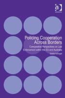 Policing Cooperation Across Borders: Comparative Perspectives on Law Enforcement within the EU and Australia 1138267120 Book Cover