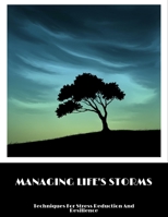 Managing Life'S Storms: Techniques For Stress Reduction And Resilience B0FNM7WBPB Book Cover