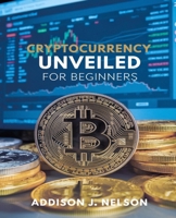 Cryptocurrency Unveiled for beginners: An In-Depth Beginner’s Guide to Profitable Strategies and Insights for Wealth Creation B0DPCDGK91 Book Cover