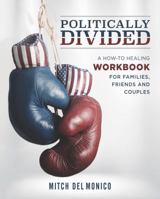 politically divided: A How-To Healing Workbook for Families, Friends, and Couples 1970128011 Book Cover
