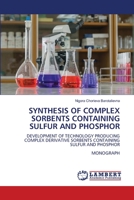 SYNTHESIS OF COMPLEX SORBENTS CONTAINING SULFUR AND PHOSPHOR: DEVELOPMENT OF TECHNOLOGY PRODUCING COMPLEX DERIVATIVE SORBENTS CONTAINING SULFUR AND PHOSPHOR MONOGRAPH 6206152308 Book Cover