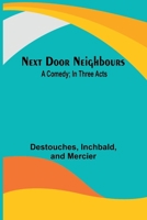 Next Door Neighbours: A Comedy; In Three Acts 9356784612 Book Cover