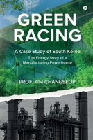 Green Racing: A Case Study of South Korea - The Energy Story of a Manufacturing Powerhouse B0CP87HQBH Book Cover