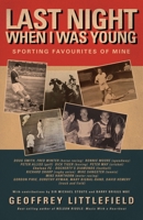 Last Night When I Was Young: Sporting Favourites of Mine 1839758368 Book Cover