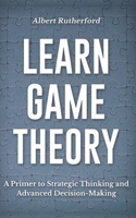 Learn Game Theory: A Primer to Strategic Thinking and Advanced Decision-Making. B0915Q91QN Book Cover