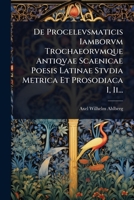 De Procelevsmaticis Iamborvm Trochaeorvmque Antiqvae Scaenicae Poesis Latinae Stvdia Metrica Et Prosodiaca I, Ii... (Latin Edition) 1024502945 Book Cover