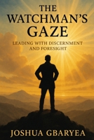 The Watchman's Gaze: Leading with Discernment and Foresight B0FK289HSN Book Cover
